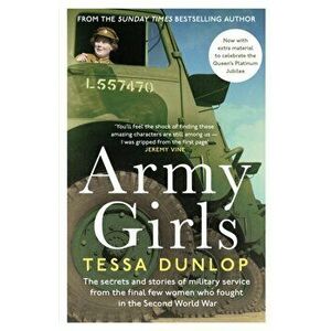 Army Girls. The secrets and stories of military service from the final few women who fought in World War II, Paperback - Tessa Dunlop imagine