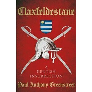Claxfeldestane. A Kentish Insurrection, Paperback - Paul Anthony Greenstreet imagine