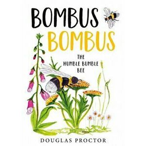 Bombus Bombus. The Humble Bumble Bee, Paperback - Douglas Proctor imagine