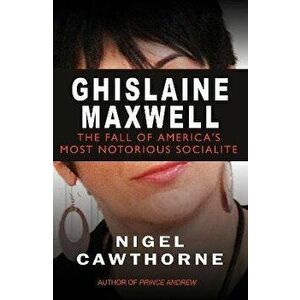Ghislaine Maxwell. The Fall of World's Most Notorious Socialite, Paperback - Nigel Cawthorne imagine