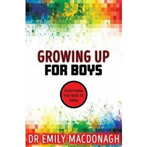 Growing Up for Boys: Everything You Need to Know, Paperback - Dr Emily MacDonagh imagine