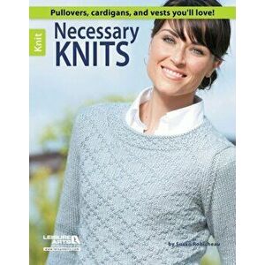 Necessary Knits. Pullovers, Cardigans, and Vests You'll Love!, Paperback - Susan Robicheau imagine