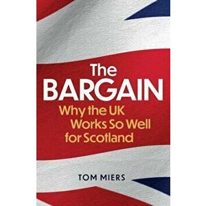 The Bargain. Why the UK Works So Well for Scotland, Paperback - Tom Miers imagine