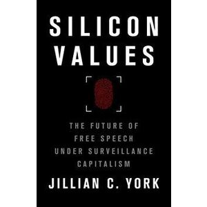 Silicon Values. The Future of Free Speech Under Surveillance Capitalism, Paperback - Jillian C. York imagine