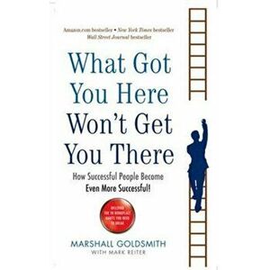 What Got You Here Won't Get You There. How successful people become even more successful, Export/Airside, Paperback - Marshall Goldsmith imagine