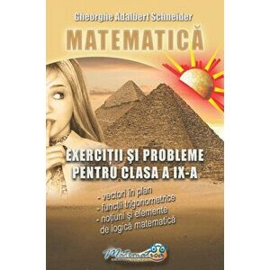 Matematica. Exercitii si probleme pentru clasa a IX-a - Gheorghe Adalbert Schneider imagine