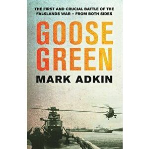 Goose Green. The first crucial battle of the Falklands War, Paperback - Mark Adkin imagine