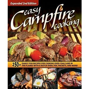 Easy Campfire Cooking, Expanded 2nd Edition. 250+ Family Fun Recipes for Cooking Over Coals and In the Flames with a Dutch Oven, Foil Packets, and Mor imagine