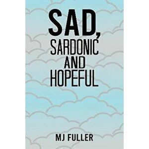 Sad, Sardonic and Hopeful, Paperback - MJ Fuller imagine