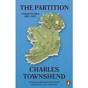 The Partition. Ireland Divided, 1885-1925, Paperback - Charles Townshend imagine
