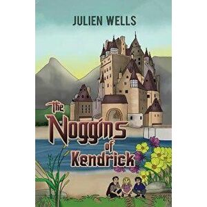The Noggins of Kendrick, Paperback - Julien Wells imagine