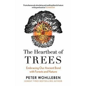 The Heartbeat of Trees, Paperback - Peter Wohlleben imagine