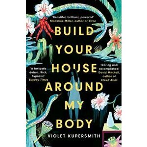 Build Your House Around My Body. LONGLISTED FOR THE WOMEN'S PRIZE FOR FICTION 2022, Paperback - Violet Kupersmith imagine