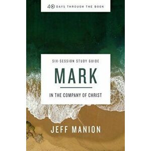 Mark Study Guide. In the Company of Christ, Paperback - Jeff Manion imagine