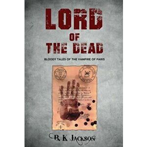 Lord of the Dead. Bloody Tales of the Vampire of Paris, Paperback - B K Jackson imagine