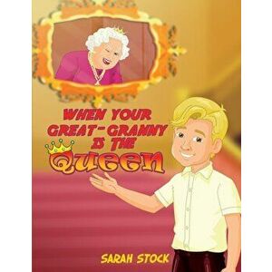 When Your Great-Granny Is the Queen, Paperback - Sarah Stock imagine