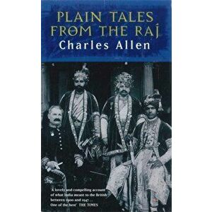 Plain Tales From The Raj. Images of British India in the 20th Century, Paperback - Charles Allen imagine
