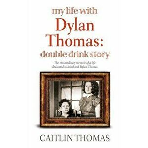 My Life With Dylan Thomas. Double Drink Story, Paperback - Caitlin Thomas imagine