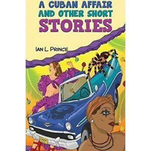 A Cuban Affair and Other Short Stories, Paperback - Ian L Prince imagine