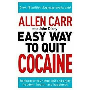 Allen Carr: The Easy Way to Quit Cocaine. Rediscover Your True Self and Enjoy Freedom, Health, and Happiness, Paperback - John Dicey imagine