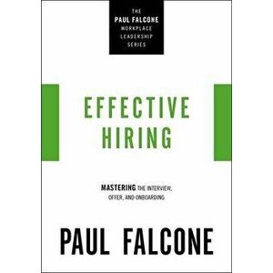 Effective Hiring. Mastering the Interview, Offer, and Onboarding, Paperback - Paul Falcone imagine
