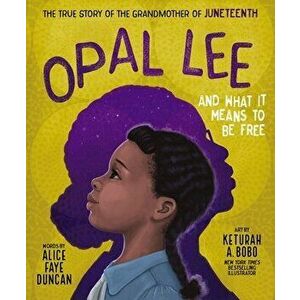 Opal Lee and What It Means to Be Free. The True Story of the Grandmother of Juneteenth, Hardback - Alice Faye Duncan imagine