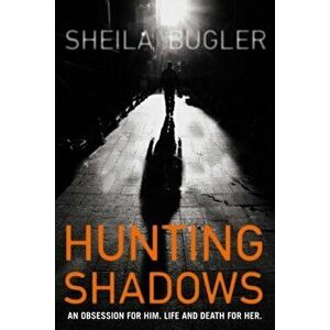Hunting Shadows. An obsession for him. Life and death for her., Paperback - Sheila Bugler imagine