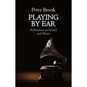 Playing by Ear. Reflections on Sound and Music, Paperback - Peter Brook imagine