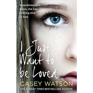 I Just Want to Be Loved, Paperback - Casey Watson imagine