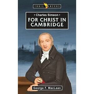 Charles Simeon. For Christ in Cambridge, Paperback - George MacLean imagine