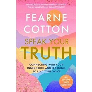 Speak Your Truth. The Sunday Times top ten bestseller, Paperback - Fearne Cotton imagine