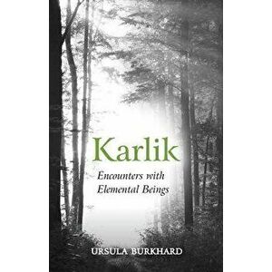 Karlik. Encounters with Elemental Beings, Paperback - Ursula Burkhard imagine
