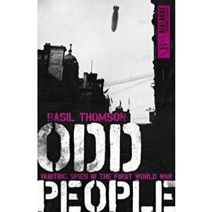 Odd People. Hunting Spies in the First World War, Paperback - Basil Thomson imagine
