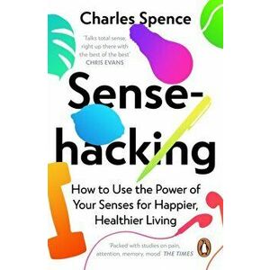 Sensehacking. How to Use the Power of Your Senses for Happier, Healthier Living, Paperback - Charles Spence imagine