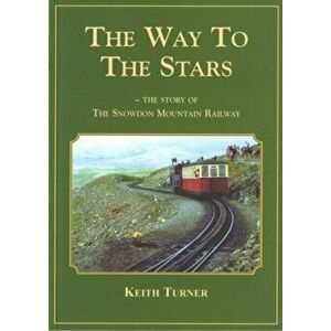 Way to the Stars, The - Story of the Snowdon Mountain Railway, The, Paperback - Keith Turner imagine
