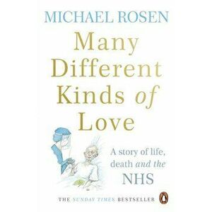 Many Different Kinds of Love. A story of life, death and the NHS, Paperback - Michael Rosen imagine