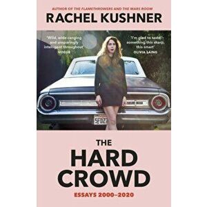 The Hard Crowd. Essays 2000-2020, Paperback - Rachel Kushner imagine