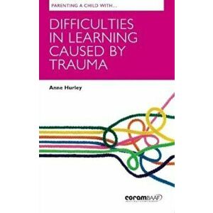 Parenting A Child With Difficulties In Learning Caused By Trauma, Paperback - Anne Hurley imagine