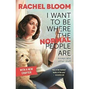I Want to Be Where the Normal People Are. Essays and Other Stuff, Paperback - Rachel Bloom imagine