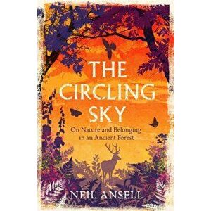 The Circling Sky. On Nature and Belonging in an Ancient Forest, Paperback - Neil Ansell imagine