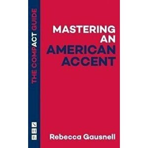 Mastering an American Accent: The Compact Guide, Paperback - Rebecca Gausnell imagine