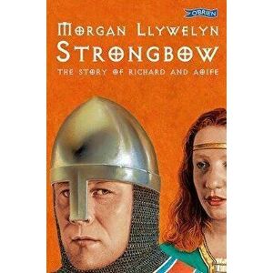 Strongbow. The Story of Richard and Aoife, Paperback - Morgan Llywelyn imagine