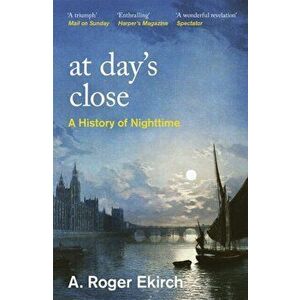 At Day's Close. A History of Nighttime, Paperback - Professor A. Roger Ekirch imagine