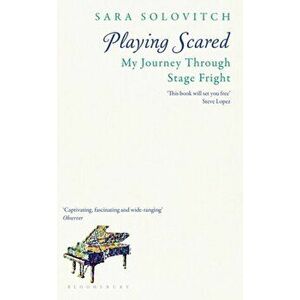 Playing Scared. A History and Memoir of Stage Fright, Paperback - Sara Solovitch imagine
