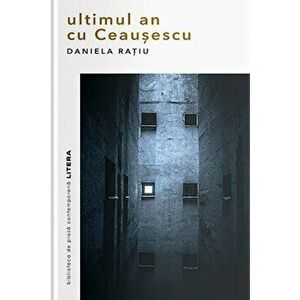 Ultimul an cu Ceausescu - Daniela Ratiu imagine