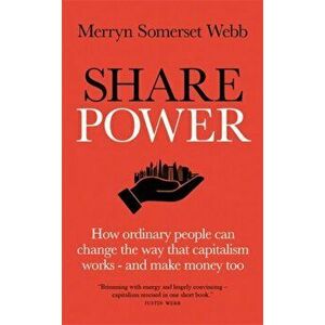Share Power. How ordinary people can change the way that capitalism works - and make money too, Hardback - Merryn Somerset Webb imagine