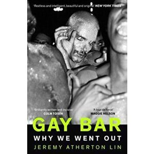 Gay Bar. Why We Went Out, Paperback - Jeremy Atherton Lin imagine