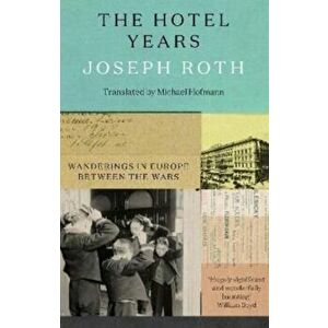 The Hotel Years. Wanderings in Europe between the Wars, Paperback - Joseph Roth imagine