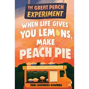 The Great Peach Experiment 1: When Life Gives You Lemons, Make Peach Pie, Paperback - Erin Soderberg Downing imagine