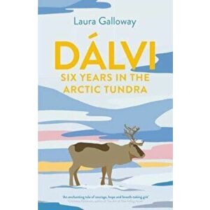 Dalvi. Six Years in the Arctic Tundra, Main, Paperback - Laura (author) Galloway imagine